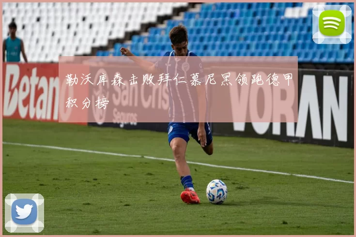 勒沃库森击败拜仁慕尼黑领跑德甲积分榜