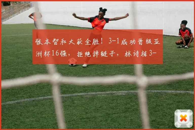 张本智和大获全胜!3-1成功晋级亚洲杯16强,拒绝掉链子,林诗栋3-1