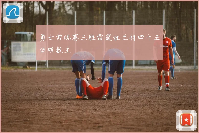 勇士常规赛三胜雷霆杜兰特四十五分难救主