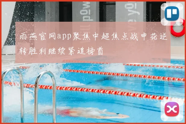 雨燕官网app聚焦中超焦点战申花逆转胜利继续紧追榜首