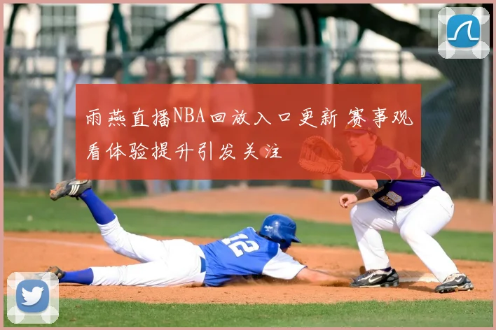 雨燕直播NBA回放入口更新 赛事观看体验提升引发关注