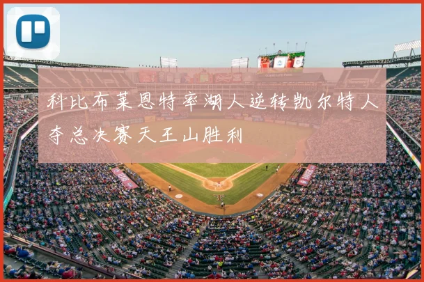 科比布莱恩特率湖人逆转凯尔特人夺总决赛天王山胜利